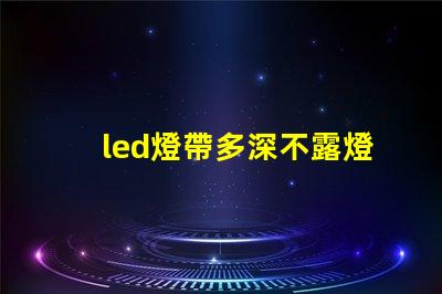 led燈帶多深不露燈珠