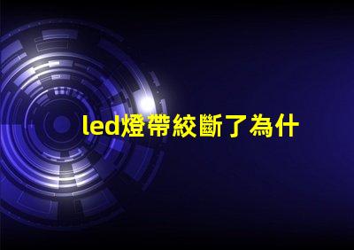 led燈帶絞斷了為什么燈珠發(fā)黃