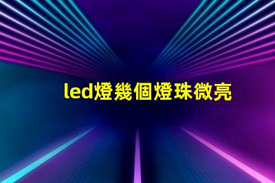 led燈幾個燈珠微亮