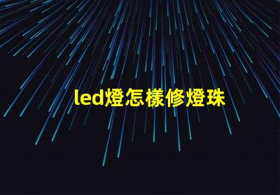 led燈怎樣修燈珠