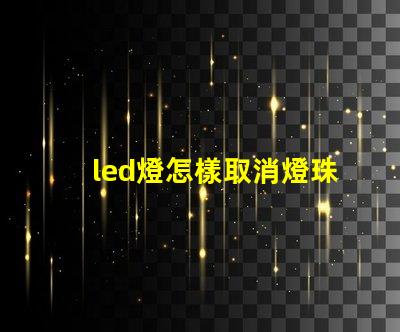 led燈怎樣取消燈珠