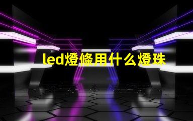 led燈條用什么燈珠