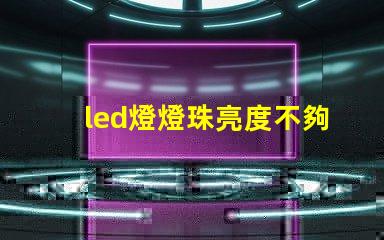 led燈燈珠亮度不夠