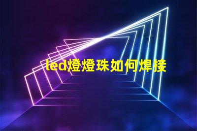 led燈燈珠如何焊接
