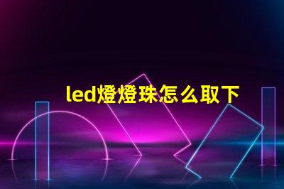 led燈燈珠怎么取下