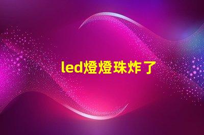 led燈燈珠炸了