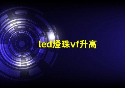led燈珠vf升高