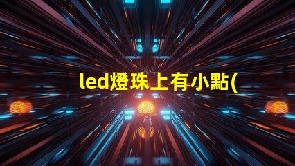 led燈珠上有小點(diǎn)
