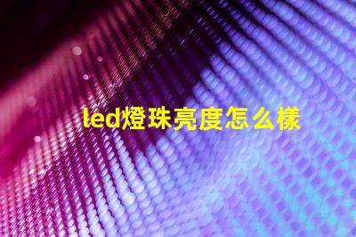 led燈珠亮度怎么樣