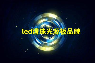 led燈珠光源板品牌