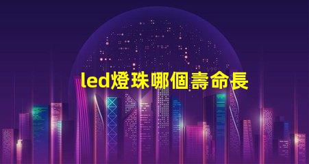led燈珠哪個壽命長
