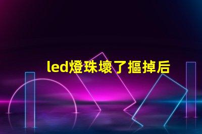led燈珠壞了摳掉后還亮