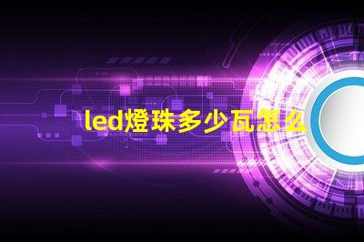 led燈珠多少瓦怎么看