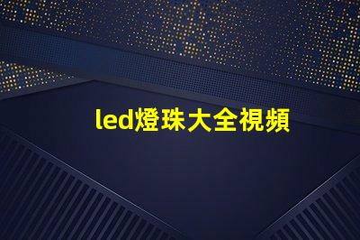 led燈珠大全視頻