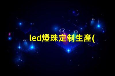 led燈珠定制生產(chǎn)