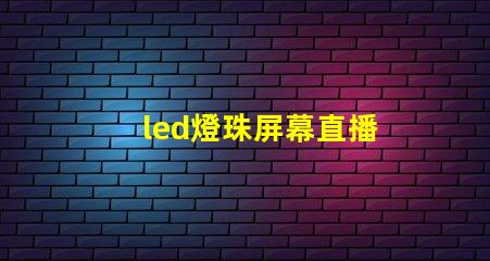 led燈珠屏幕直播
