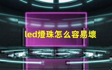 led燈珠怎么容易壞