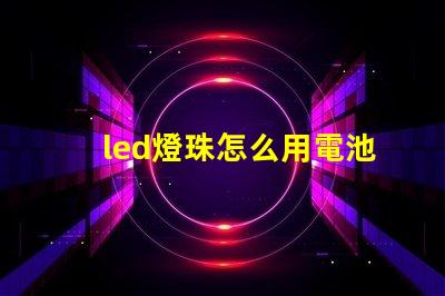 led燈珠怎么用電池測量