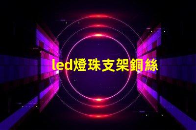 led燈珠支架銅絲