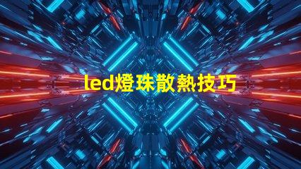 led燈珠散熱技巧
