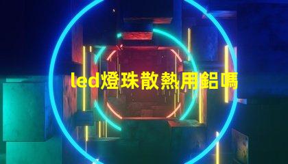 led燈珠散熱用鋁嗎
