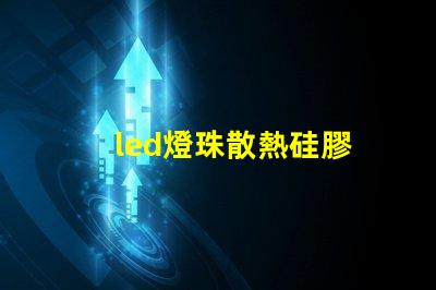 led燈珠散熱硅膠