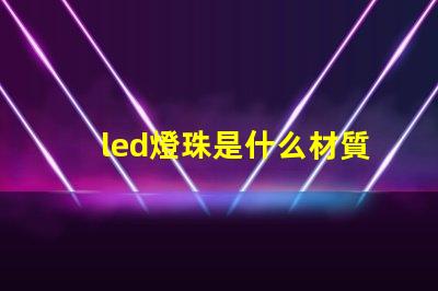 led燈珠是什么材質(zhì)