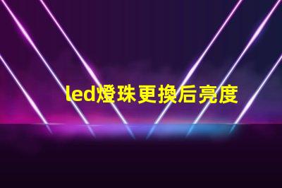 led燈珠更換后亮度不夠