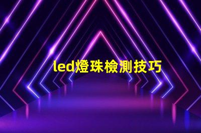led燈珠檢測技巧
