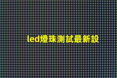 led燈珠測試最新設(shè)備