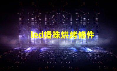 led燈珠烘烤條件