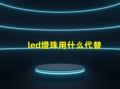 led燈珠用什么代替