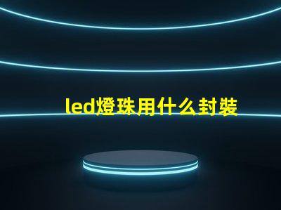 led燈珠用什么封裝