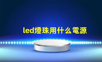 led燈珠用什么電源