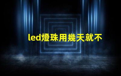 led燈珠用幾天就不亮了