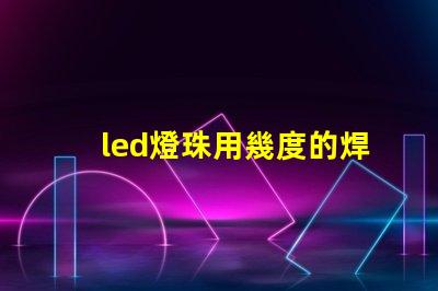 led燈珠用幾度的焊錫