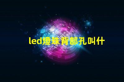 led燈珠背部孔叫什么
