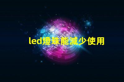 led燈珠能減少使用嗎