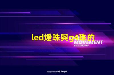 led燈珠與g4珠的區(qū)別