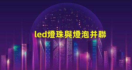 led燈珠與燈泡并聯(lián)電路