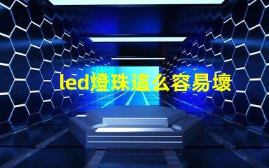 led燈珠這么容易壞