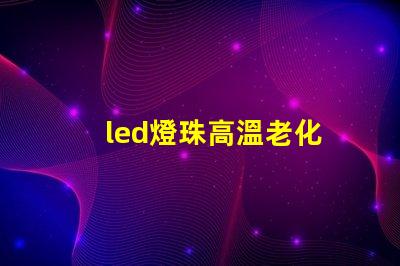 led燈珠高溫老化