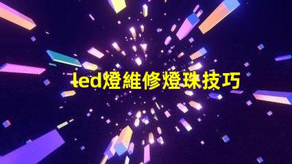 led燈維修燈珠技巧