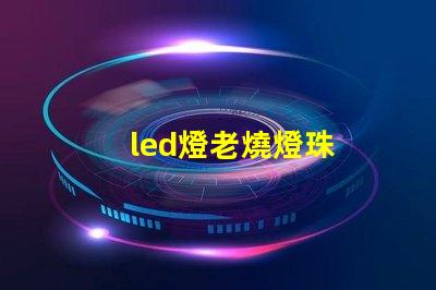 led燈老燒燈珠