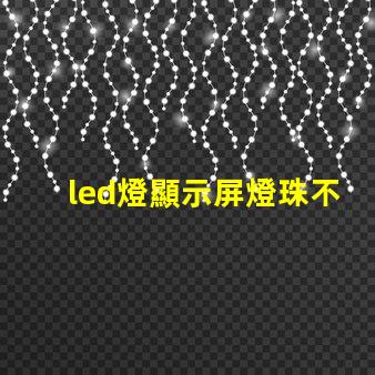 led燈顯示屏燈珠不亮