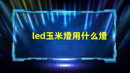 led玉米燈用什么燈珠
