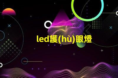 led護(hù)眼燈珠是什么