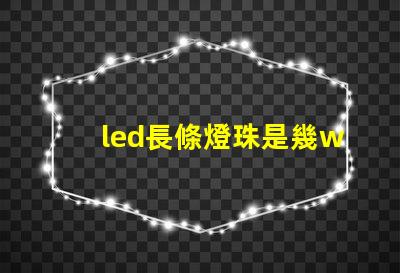 led長條燈珠是幾w