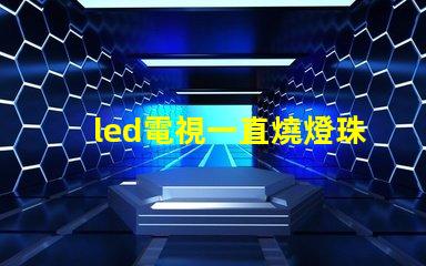 led電視一直燒燈珠