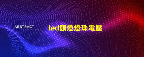 led頭燈燈珠電壓